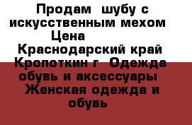 Продам  шубу с искусственным мехом › Цена ­ 1 000 - Краснодарский край, Кропоткин г. Одежда, обувь и аксессуары » Женская одежда и обувь   